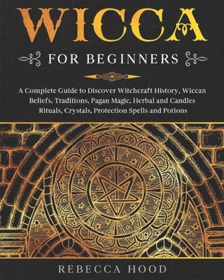 Coperta cărții 'Wicca for Beginners: A Complete Guide to Discover Witchcraft History, Wiccan Beliefs, Traditions, Pagan Magic, Herbal'