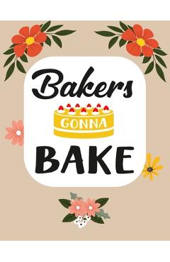 Coperta cărții 'Bakers Gonna Bake: Recipe Book To Write In Your Own Recipes - Ziesmerch Books'
