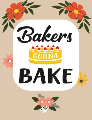 Bakers Gonna Bake: Recipe Book To Write In Your Own Recipes - Ziesmerch Books