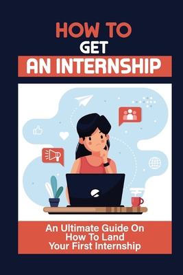 How To Get An Internship: An Ultimate Guide On How To Land Your First Internship: How To Get An Internship While In College - Ashlie Hoban