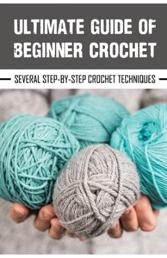 Poza produsului Ultimate Guide Of Beginner Crochet: Several Step-By-Step Crochet Techniques: Crochet - Graig Guzalak