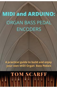 Coperta cărții 'MIDI and ARDUINO: Organ Bass Pedal Encoders - Tom Scarff'