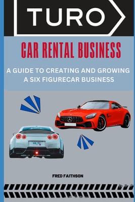 Turo Car Rental Business: A Guide to Creating and Growing a Six Figurecar Business - Fred Faithson