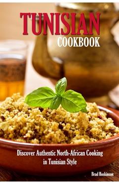 Coperta cărții 'Tunisian Cookbook: Discover Authentic North-African Cooking in Tunisian Style - Brad Hoskinson'