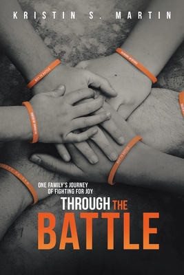 Through the Battle: One Family's Journey of Fighting for Joy - Kristin S Martin