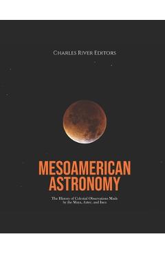 Poza produsului Mesoamerican Astronomy: The History of Celestial Observations Made by the Maya, Aztec, and Inca - Charles River
