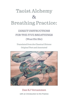 Taoist Alchemy and Breathing Practice: Direct Instructions for the Five Breathings - Dan Vercammen