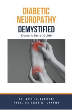 Coperta cărții 'Diabetic Neuropathy Demystified: Doctor's Secret Guide - Ankita Kashyap'