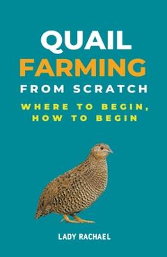 Coperta cărții 'Quail Farming From Scratch: Where To Begin, How To Begin - Lady Rachael'