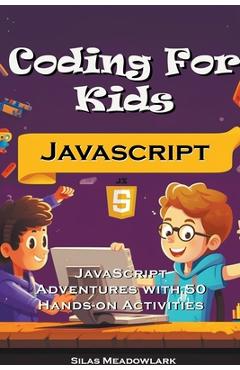 Coperta cărții 'Coding For Kids: JavaScript Adventures with 50 Hands-on Activities - Silas Meadowlark'
