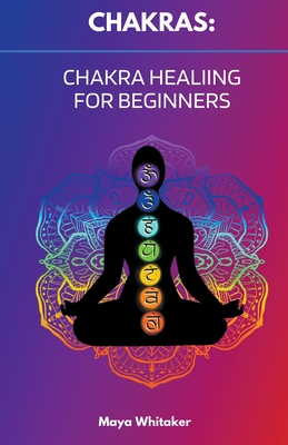 Coperta cărții 'Chakras: Chakra Healing for Beginners - Maya Whitaker'