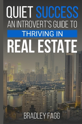 Quiet Success An Introvert's Guide To Thriving in Real Estate - Bradley G. Fagg