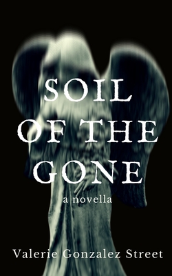 Soil Of The Gone - Valerie Gonzalez Street