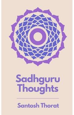 Coperta cărții 'Sadhguru Thoughts: A way to Mindfulness and Spirituality - Santosh Thorat'