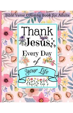 Coperta cărții 'Bible Verse Coloring Book for Adults: Thank Jesus Every Day of Your Life and Walk by Faith with This Christian Book -'