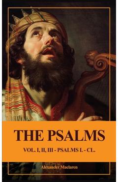 Coperta cărții 'The Psalms (Unabridged): Vol. I, II, III - PSALMS I. - CL. - Alexander Maclaren'