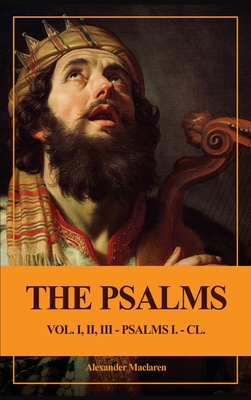 Coperta cărții 'The Psalms (Unabridged): Vol. I, II, III - PSALMS I. - CL. - Alexander Maclaren'