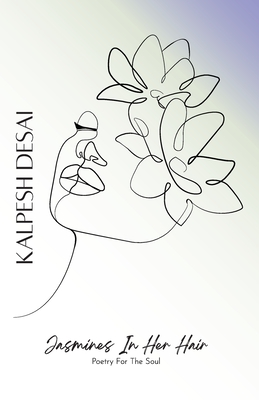 Jasmines In Her Hair: Poetry For The Soul - Kalpesh Desai
