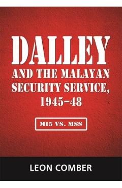 Coperta cărții 'Dalley and the Malayan Security Service, 1945-48: Mi5 vs. Mss - Leon Comber'