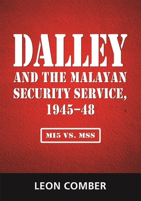 Coperta cărții 'Dalley and the Malayan Security Service, 1945-48: Mi5 vs. Mss - Leon Comber'