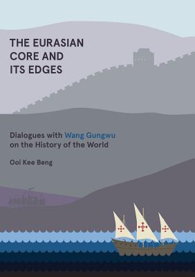 The Eurasian Core and Its Edges: Dialogues with Wang Gungwu on the History of the World - Ooi Kee Beng