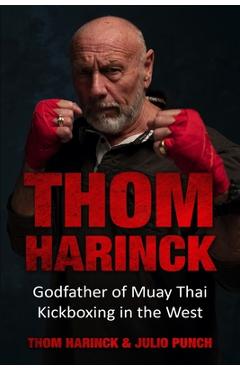 Poza produsului Thom Harinck: Godfather of Muay Thai Kickboxing in the West - Thom Harinck