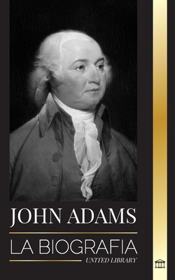 John Adams: La biografa del segundo presidente de Estados Unidos como padre fundador y 