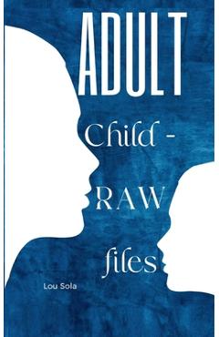 Coperta cărții 'Adult Child - RAW files - Lou Sola'