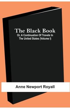 Coperta cărții 'The Black Book; Or, A Continuation Of Travels In The United States (Volume I) - Anne Newport Royall'