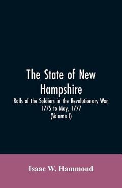 Coperta cărții 'The State Of New Hampshire. Rolls Of The Soldiers In The Revolutionary War, 1775, To May, 1777: With An Appendix,'