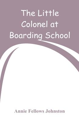 The Little Colonel at Boarding-School - Annie Fellows Johnston