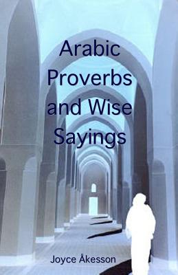 Arabic Proverbs and Wise Sayings - Joyce Akesson