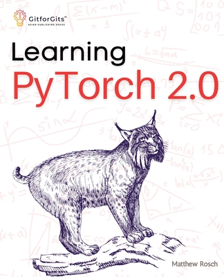 Learning PyTorch 2.0: Experiment deep learning from basics to complex models using every potential capability of Pythonic PyTorch - Matthew Rosch