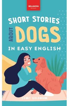 Coperta cărții 'Short Stories About Dogs in Easy English: 15 Paw-some Dog Stories for English Learners - Jenny Goldmann'