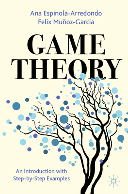 Game Theory: An Introduction with Step-By-Step Examples - Ana Espinola-arredondo