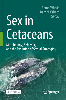 Sex in Cetaceans: Morphology, Behavior, and the Evolution of Sexual Strategies - Bernd Würsig