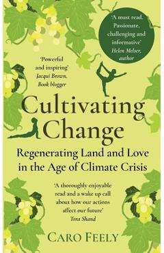 Coperta cărții 'Cultivating Change: Regenerating Land and Love in the Age of Climate Crisis - Caro Feely'
