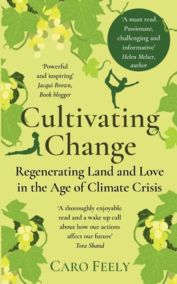 Cultivating Change: Regenerating Land and Love in the Age of Climate Crisis - Caro Feely