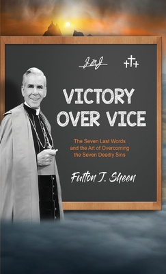 Victory Over Vice: The Seven Last Words and the Art of Overcoming the Seven Deadly Sins - Fulton J. Sheen