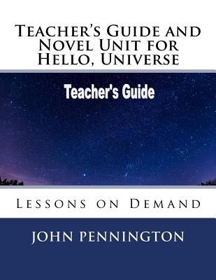 Teacher's Guide and Novel Unit for Hello, Universe: Lessons on Demand - John Pennington