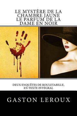 Le Mystère de la chambre jaune - Le Parfum de la dame en noir: Deux enquêtes de Rouletabille, en texte intégral - Atlantic Editions
