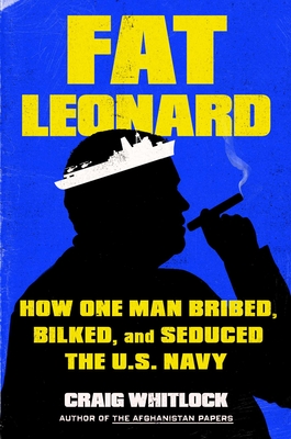 Fat Leonard: The Con Man Who Corrupted the US Navy - Craig Whitlock