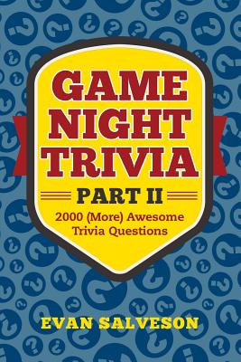 Game Night Trivia Part II: 2000 (More) Awesome Trivia Questions - Evan Salveson