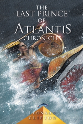 The Last Prince of Atlantis Chronicles - Leonard Clifton