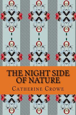 The Night Side of Nature: Or, Ghosts and Ghost Seers, Vol. 1 (Cambridge Library Collection - Spiritualism and Esoteric Knowledge) - Catherine Crowe
