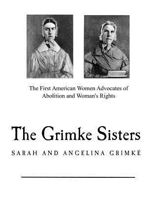 The Grimke Sisters: The First American Women Advocates of Abolition and Woman's Rights - Catherine H. Birney