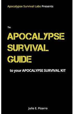 Poza produsului The Apocalypse Survival Guide to Your Apocalypse Survival Kit: The Ready for Anything Edition - Julio E. Pizarro