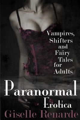 Paranormal Erotica: Vampires, Shifters, and Fairy Tales for Adults - Giselle Renarde