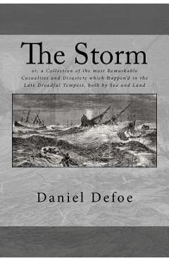 The Storm: or, a Collection of the most Remarkable Casualties and Disasters which Happen'd in the Late Dreadful Tempest, both by