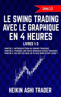 Le Swing Trading Avec Le Graphique En 4 Heures Livres 1-3: Partie 1: Introduction au Swing Trading Partie 2: Tradez les faux signaux! Partie 3: Où est - Dao Press